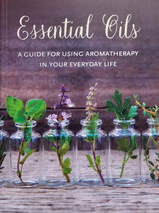 Essential Oils: A Guide for Using Aromatherapy In Your Everyday Life